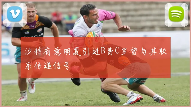 沙特有意明夏引进B费C罗曾与其联系传递信号
