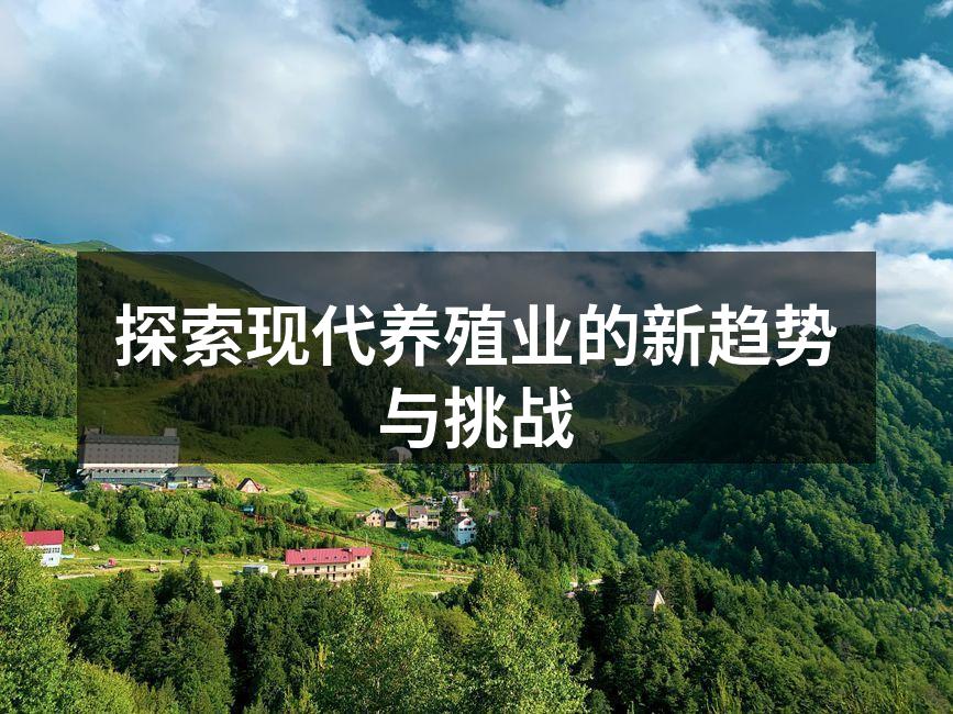 探索现代养殖业的新趋势与挑战