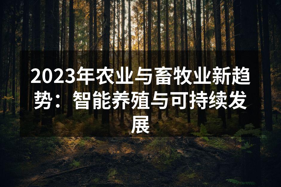 2023年农业与畜牧业新趋势：智能养殖与可持续发展